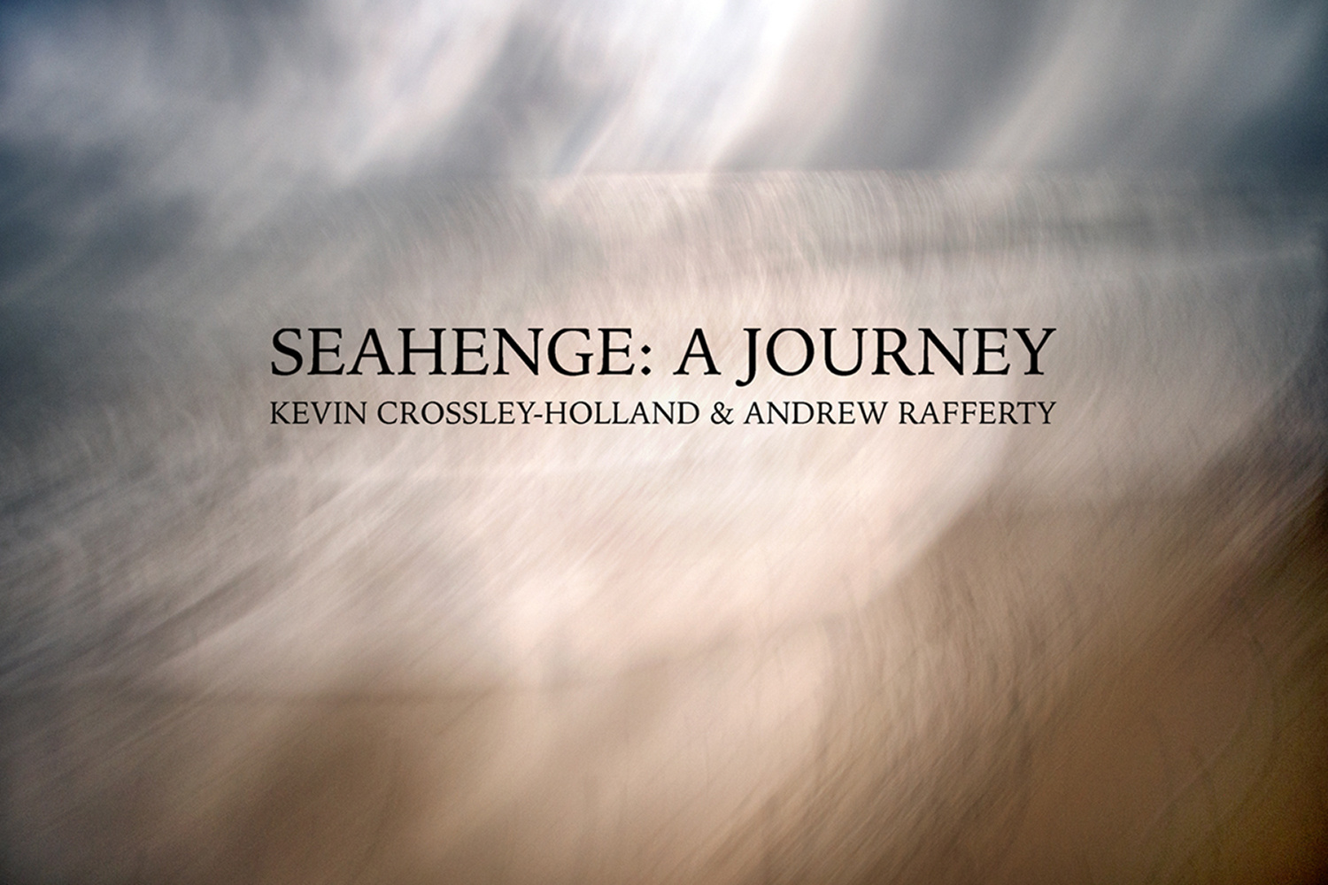 Seahenge: A Journey Kevin Crossley-Holland/Andrew Rafferty by Kevin Crossley-Holland